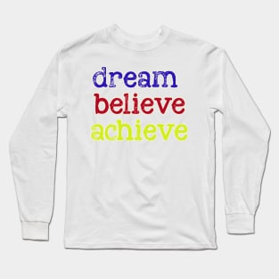 dream believe achieve Long Sleeve T-Shirt